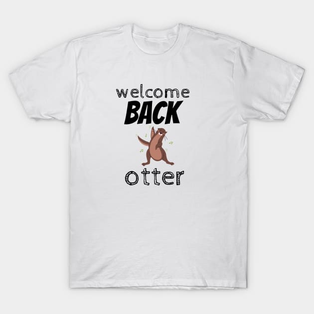 welcome back otter T-Shirt by munoucha's creativity